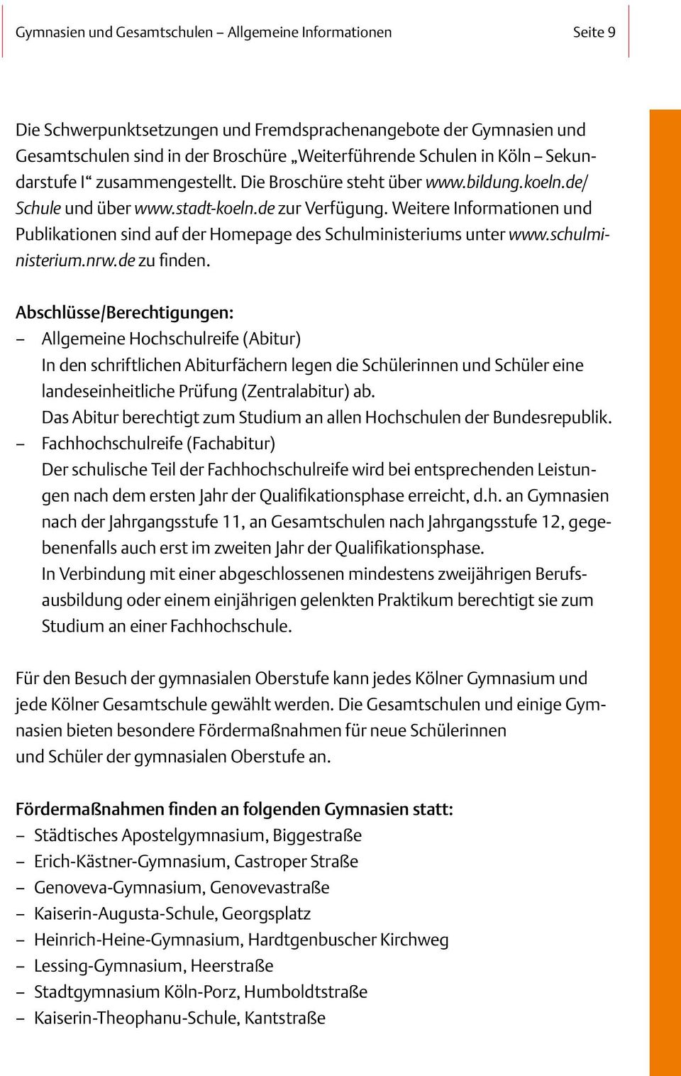 Weitere Informationen und Publikationen sind auf der Homepage des Schulministeriums unter www.schulministerium.nrw.de zu finden.