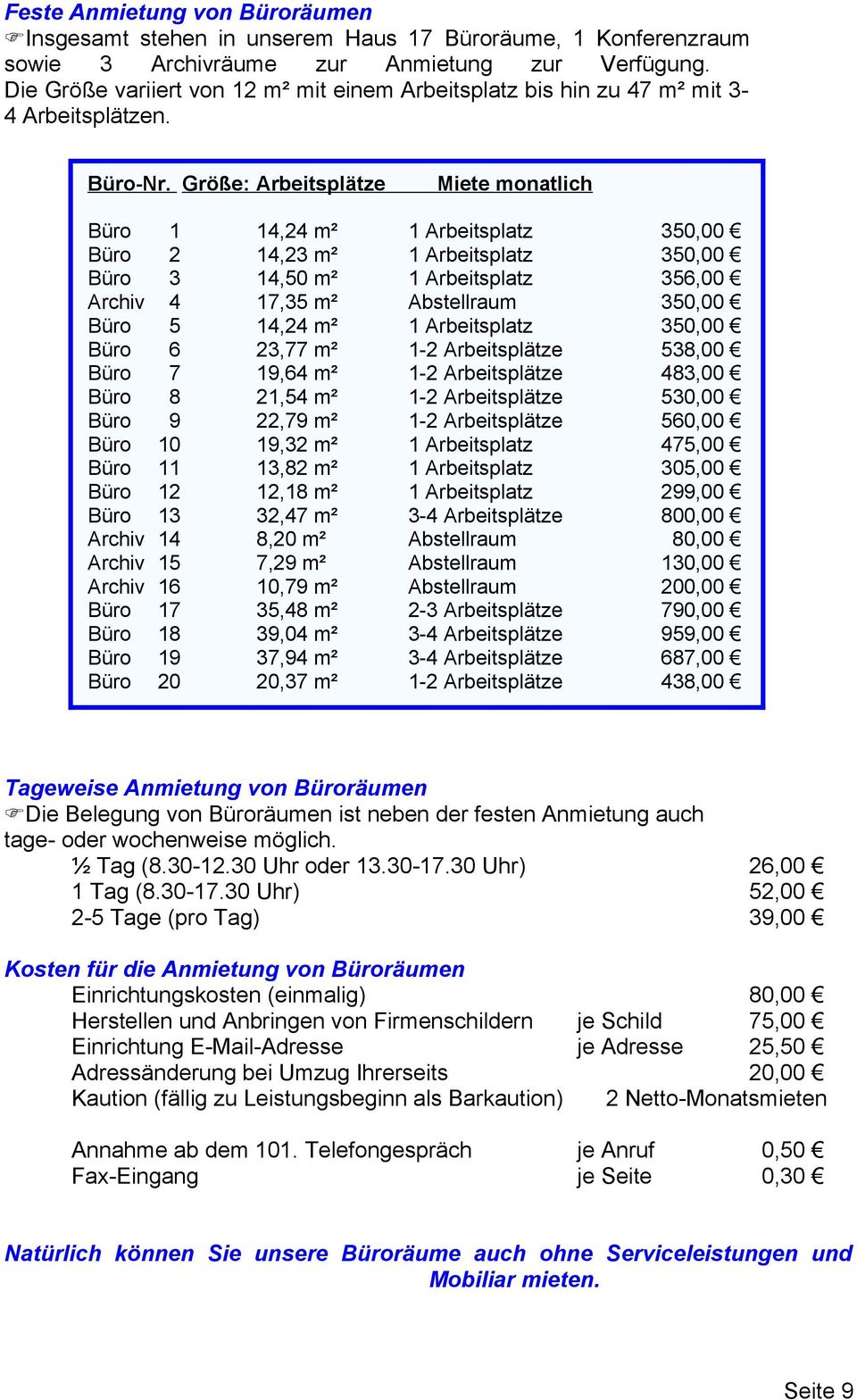 Größe: Arbeitsplätze Miete monatlich Büro 1 14,24 m² 1 Arbeitsplatz 350,00 Büro 2 14,23 m² 1 Arbeitsplatz 350,00 Büro 3 14,50 m² 1 Arbeitsplatz 356,00 Archiv 4 17,35 m² Abstellraum 350,00 Büro 5