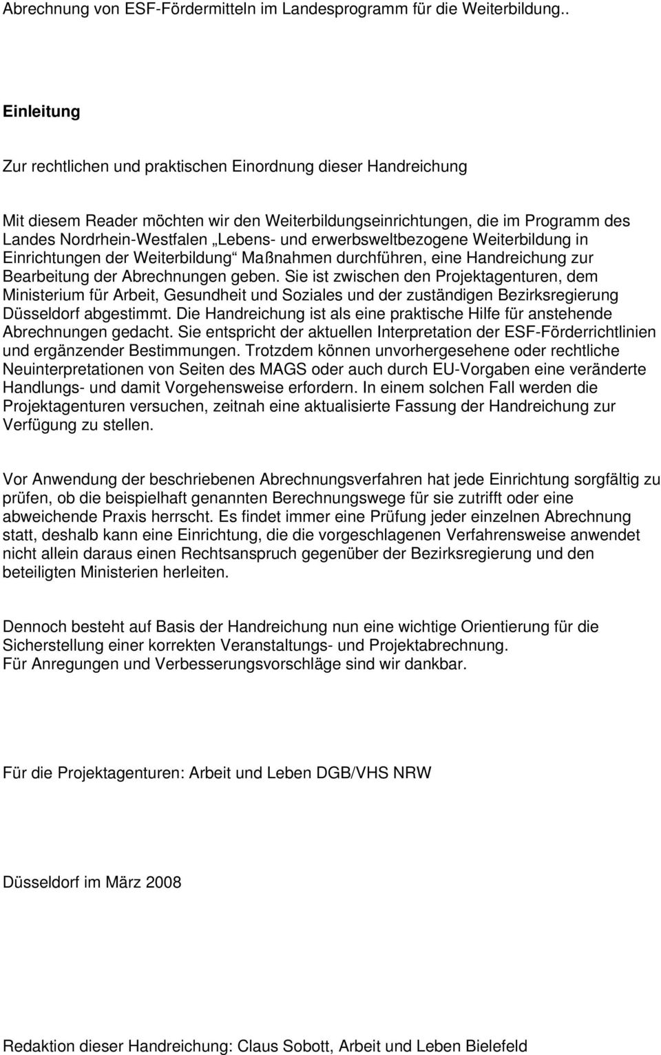 Sie ist zwischen den Projektagenturen, dem Ministerium für Arbeit, Gesundheit und Soziales und der zuständigen Bezirksregierung Düsseldorf abgestimmt.