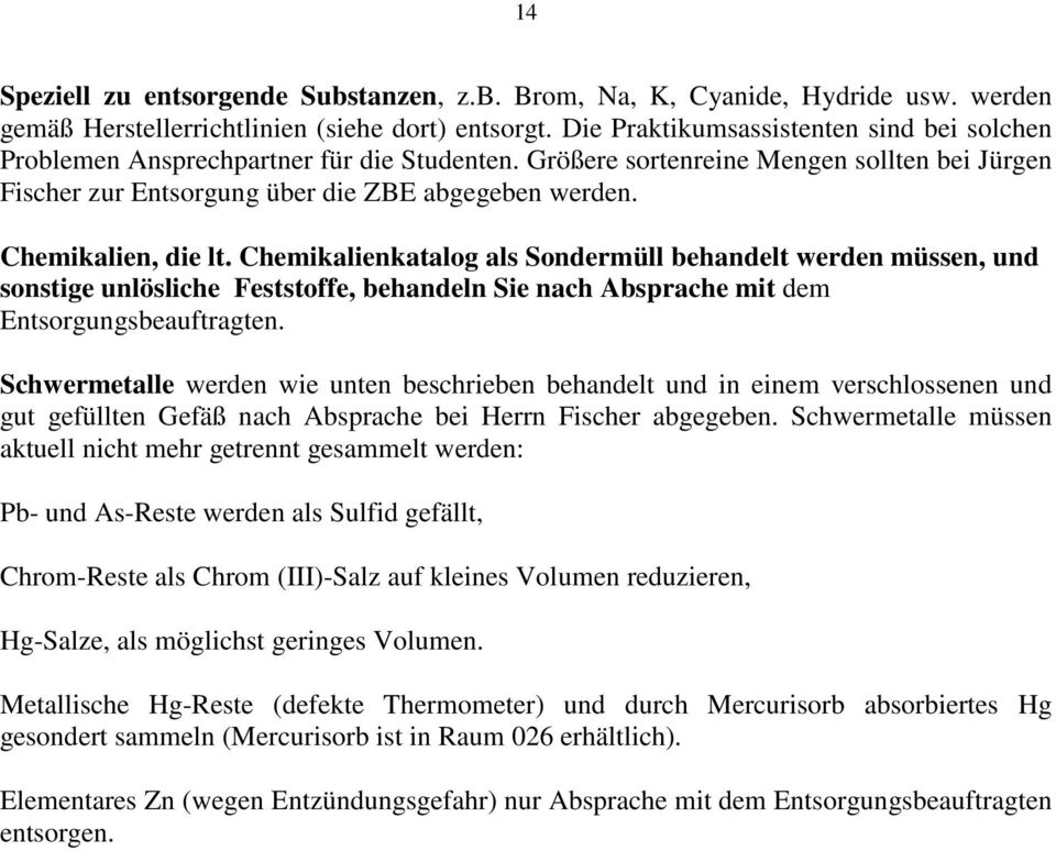 Chemikalien, die lt. Chemikalienkatalog als Sondermüll behandelt werden müssen, und sonstige unlösliche Feststoffe, behandeln Sie nach Absprache mit dem Entsorgungsbeauftragten.