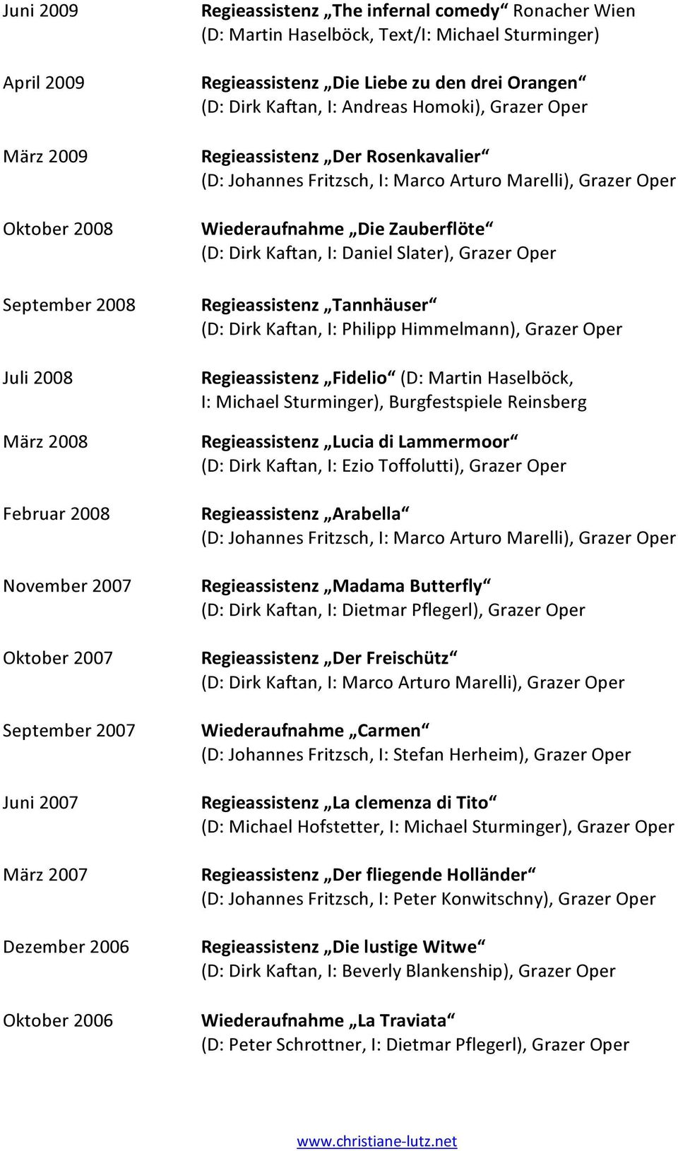 Rosenkavalier (D: Johannes Fritzsch, I: Marco Arturo Marelli), Grazer Oper Wiederaufnahme Die Zauberflöte (D: Dirk Kaftan, I: Daniel Slater), Grazer Oper Regieassistenz Tannhäuser (D: Dirk Kaftan, I:
