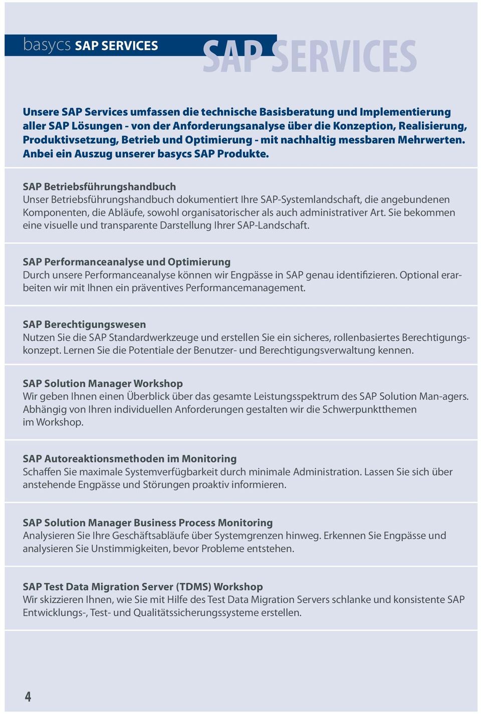 SAP Betriebsführungshandbuch Unser Betriebsführungshandbuch dokumentiert Ihre SAP-Systemlandschaft, die angebundenen Komponenten, die Abläufe, sowohl organisatorischer als auch administrativer Art.