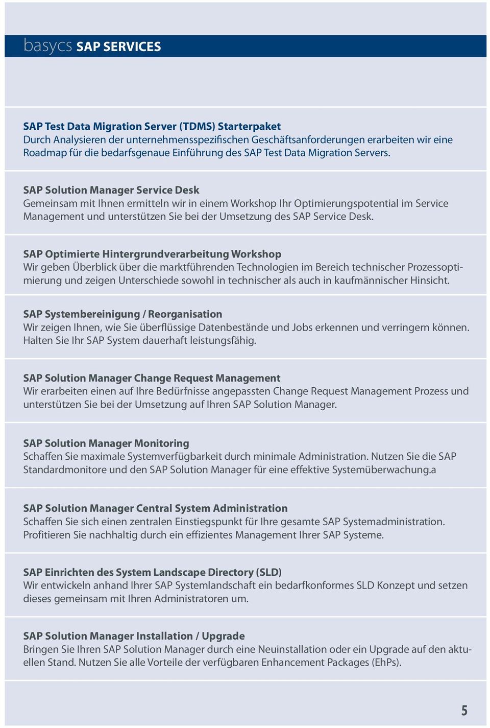 SAP Solution Manager Service Desk Gemeinsam mit Ihnen ermitteln wir in einem Workshop Ihr Optimierungspotential im Service Management und unterstützen Sie bei der Umsetzung des SAP Service Desk.