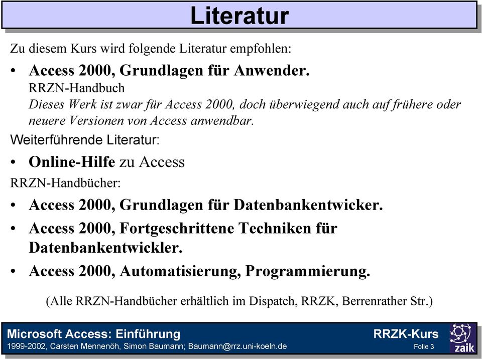 Weiterführende Literatur: Online-Hilfe zu Access RRZN-Handbücher: Access 2000, Grundlagen für Datenbankentwicker.