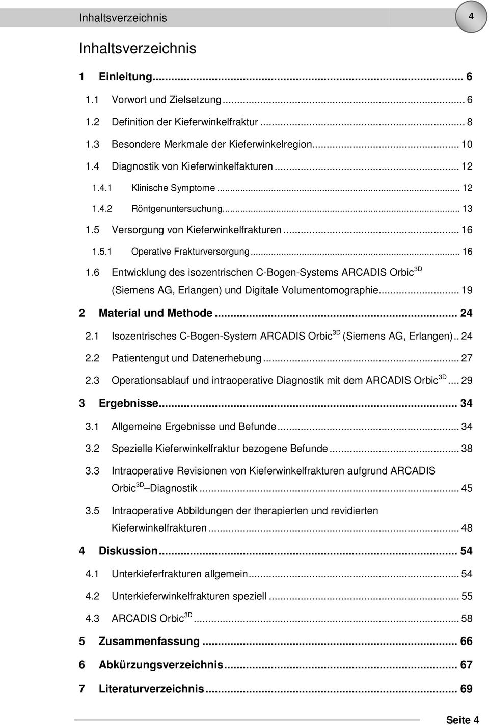 5.1 Operative Frakturversorgung... 16 1.6 Entwicklung des isozentrischen C-Bogen-Systems ARCADIS Orbic 3D (Siemens AG, Erlangen) und Digitale Volumentomographie... 19 2 Material und Methode... 24 2.