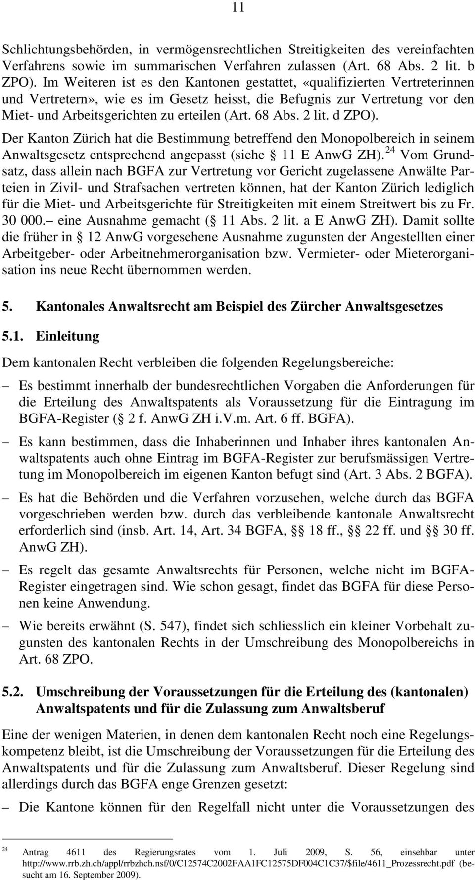 68 Abs. 2 lit. d ZPO). Der Kanton Zürich hat die Bestimmung betreffend den Monopolbereich in seinem Anwaltsgesetz entsprechend angepasst (siehe 11 E AnwG ZH).