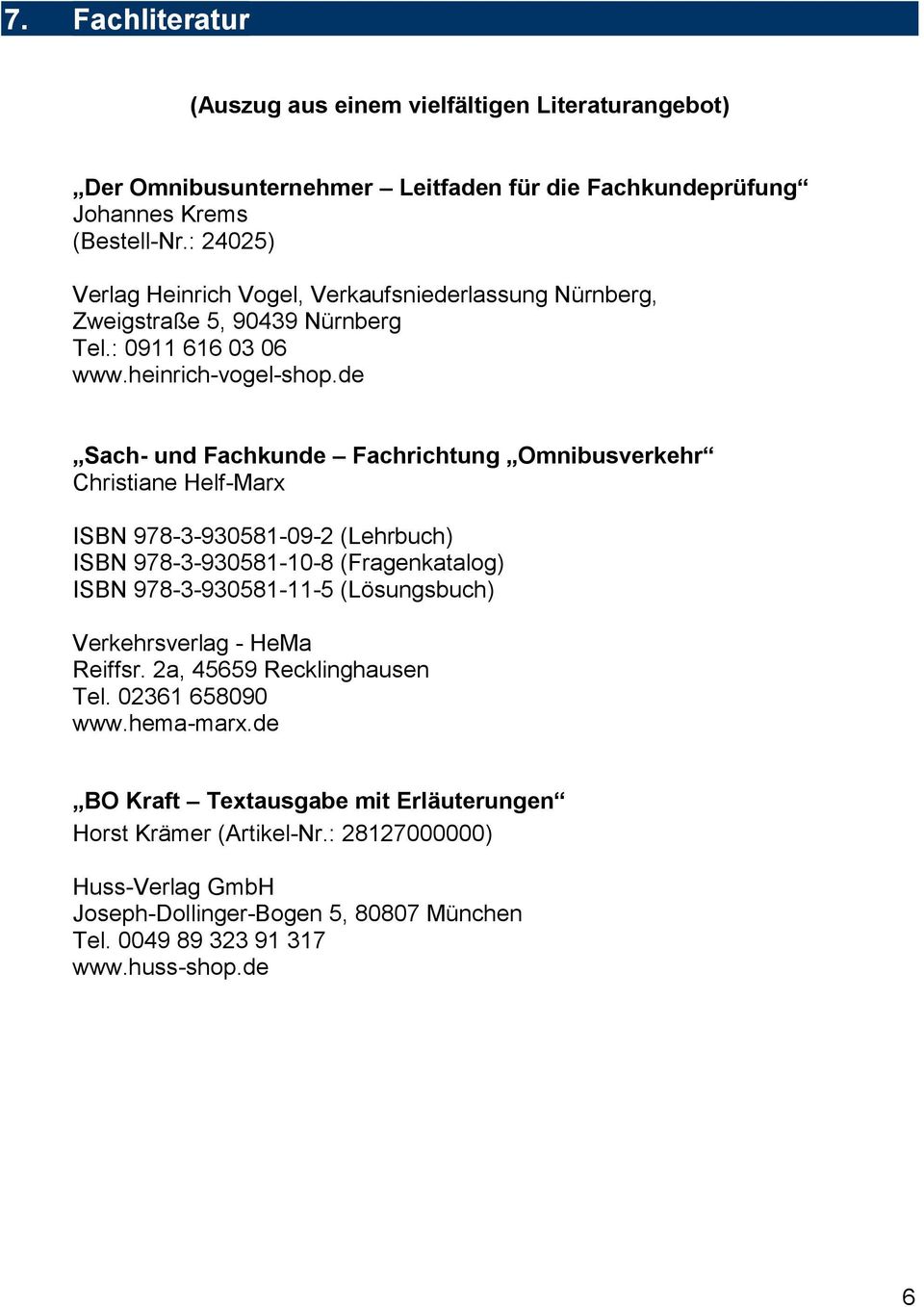 de Sach- und Fachkunde Fachrichtung Omnibusverkehr Christiane Helf-Marx ISBN 978-3-930581-09-2 (Lehrbuch) ISBN 978-3-930581-10-8 (Fragenkatalog) ISBN 978-3-930581-11-5 (Lösungsbuch)