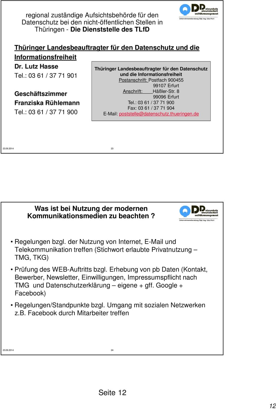 : 03 61 / 37 71 900 Thüringer Landesbeauftragter für den Datenschutz und die Informationsfreiheit Postanschrift: Postfach 900455 99107 Erfurt Anschrift: Häßler-Str. 8 99096 Erfurt Tel.