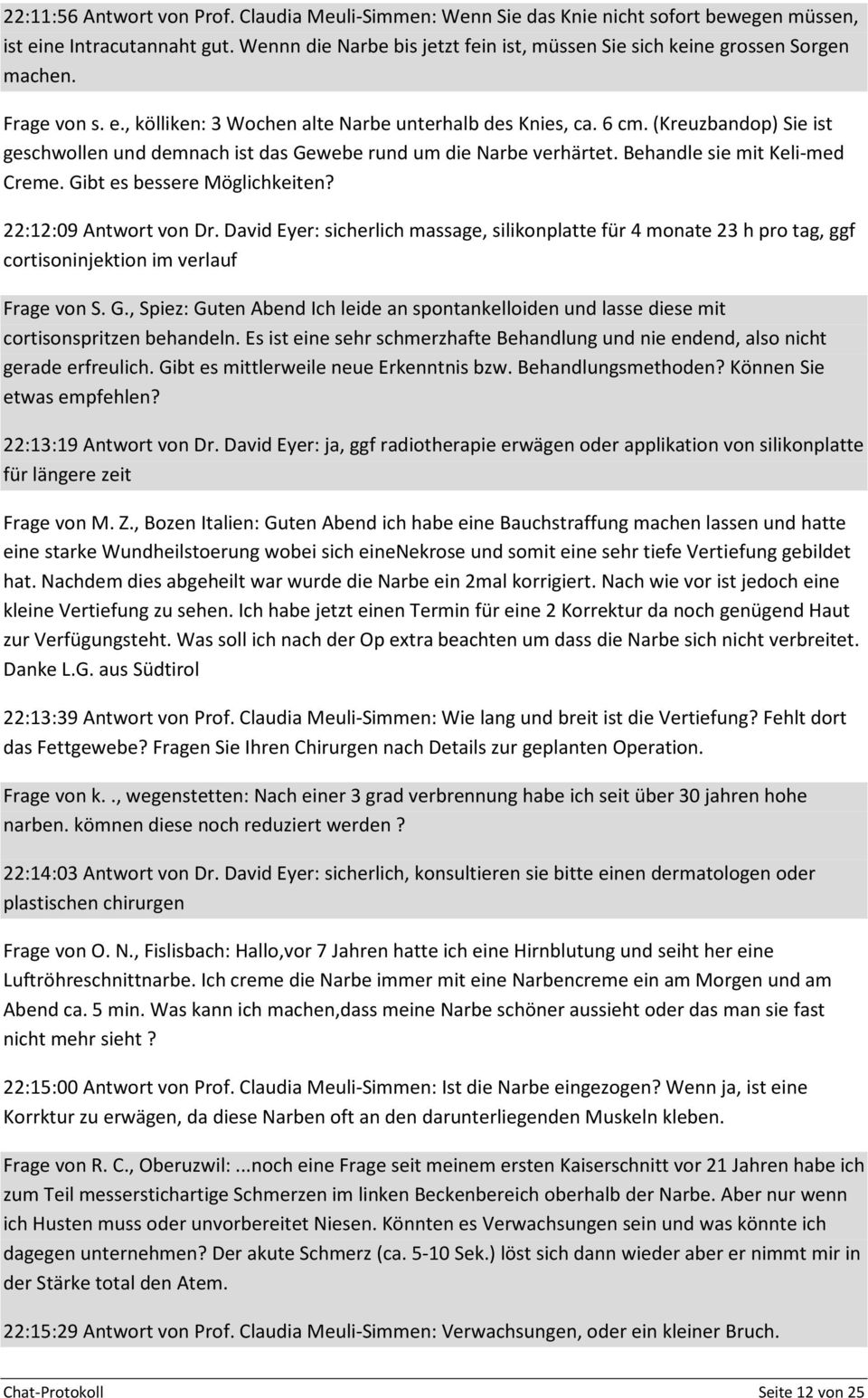 (Kreuzbandop) Sie ist geschwollen und demnach ist das Gewebe rund um die Narbe verhärtet. Behandle sie mit Keli-med Creme. Gibt es bessere Möglichkeiten? 22:12:09 Antwort von Dr.