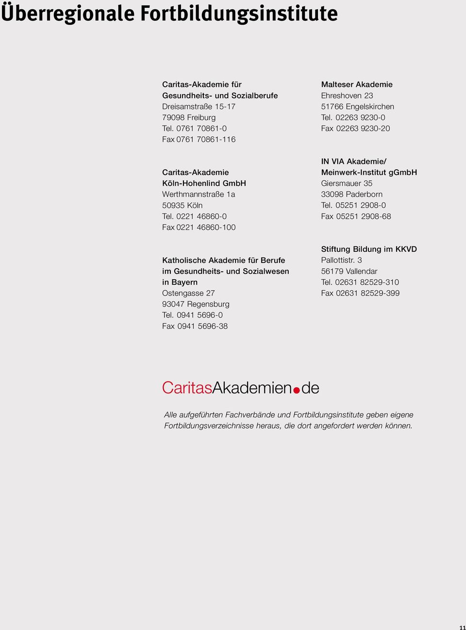 0221 46860-0 Fax 0221 46860-100 Katholische Akademie für Berufe im Gesundheits- und Sozialwesen in Bayern Ostengasse 27 93047 Regensburg Tel.