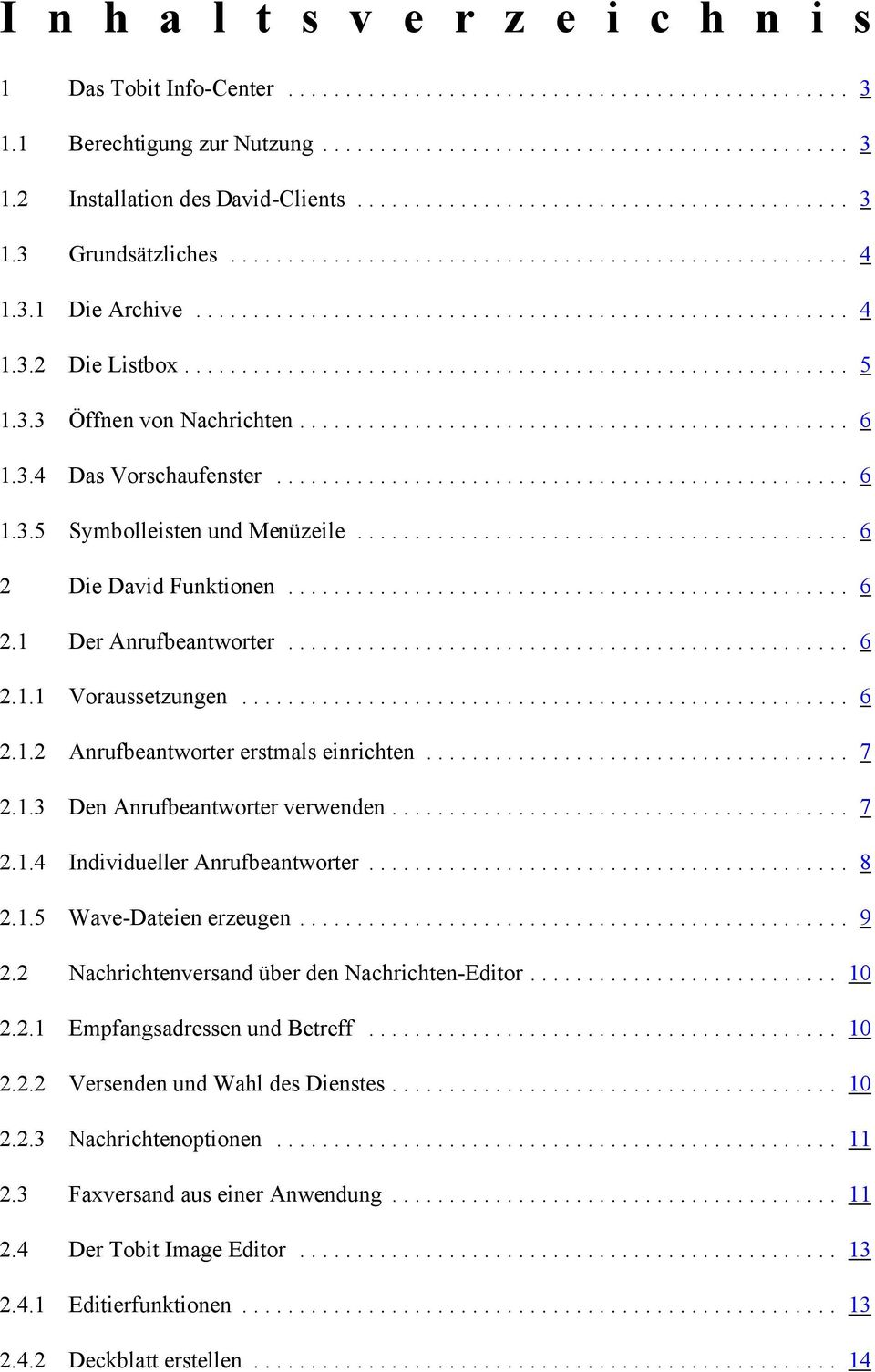 .. 7 2.1.3 Den Anrufbeantworter verwenden... 7 2.1.4 Individueller Anrufbeantworter... 8 2.1.5 Wave-Dateien erzeugen... 9 2.2 Nachrichtenversand über den Nachrichten-Editor... 10 2.2.1 Empfangsadressen und Betreff.