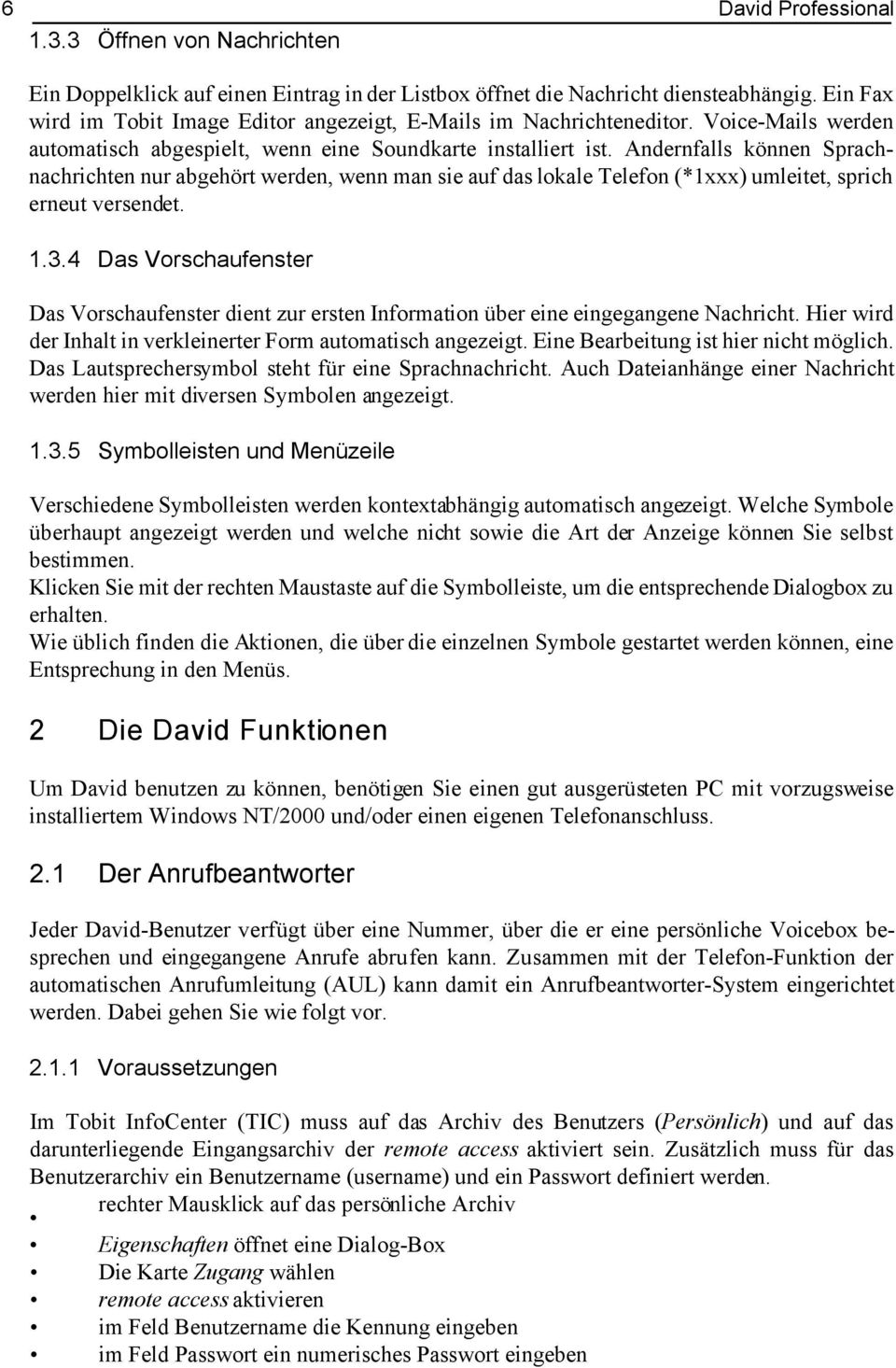 Andernfalls können Sprachnachrichten nur abgehört werden, wenn man sie auf das lokale Telefon (*1xxx) umleitet, sprich erneut versendet. 1.3.