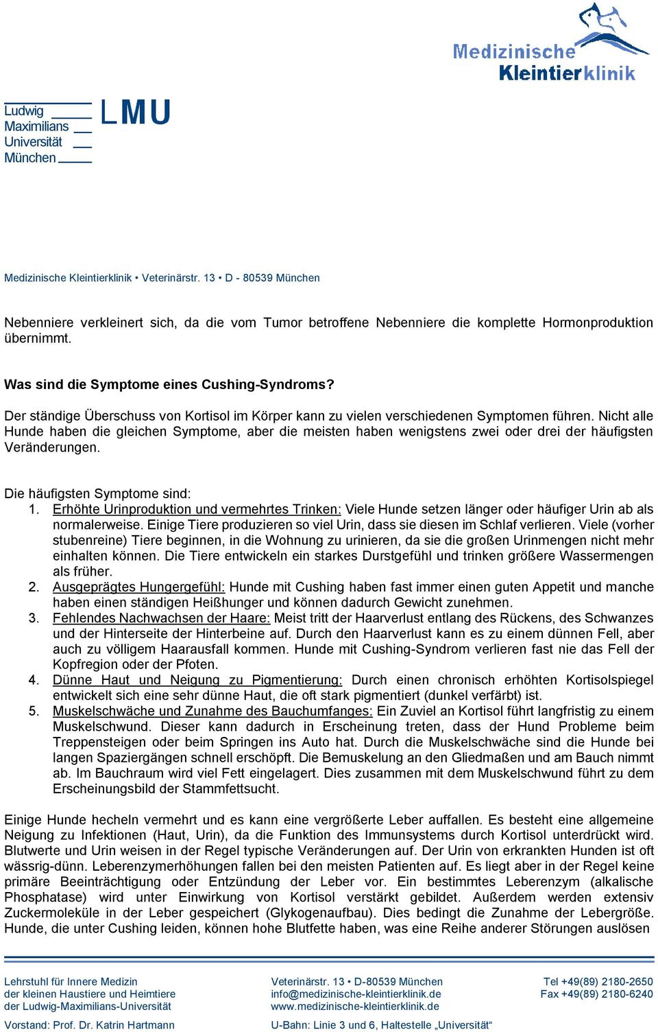 Nicht alle Hunde haben die gleichen Symptome, aber die meisten haben wenigstens zwei oder drei der häufigsten Veränderungen. Die häufigsten Symptome sind: 1.