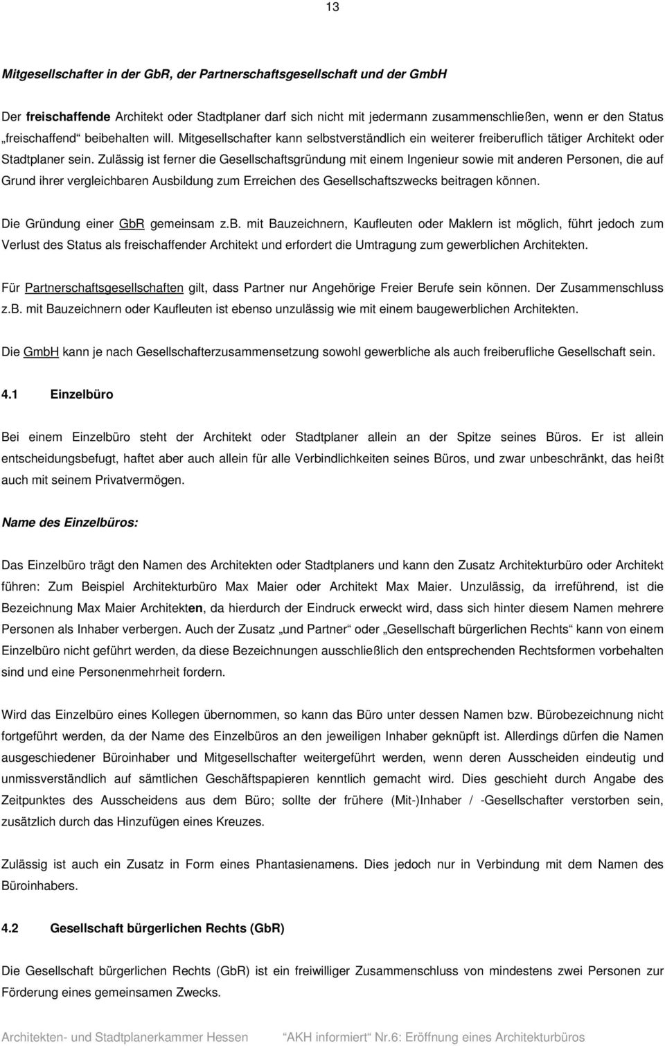 Zulässig ist ferner die Gesellschaftsgründung mit einem Ingenieur sowie mit anderen Personen, die auf Grund ihrer vergleichbaren Ausbildung zum Erreichen des Gesellschaftszwecks beitragen können.