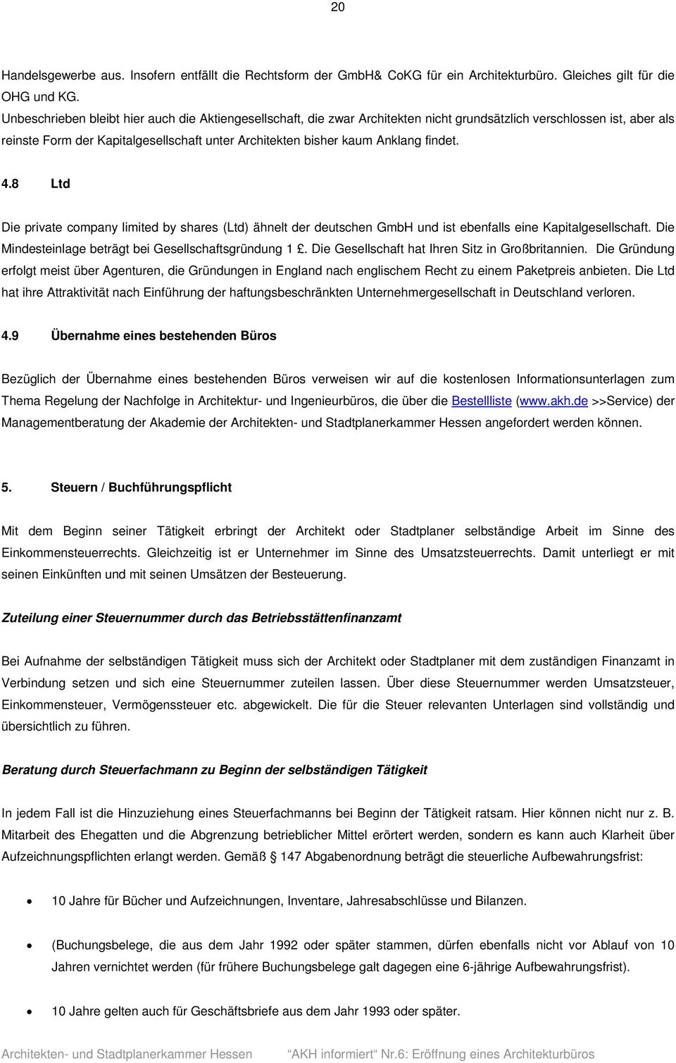 findet. 4.8 Ltd Die private company limited by shares (Ltd) ähnelt der deutschen GmbH und ist ebenfalls eine Kapitalgesellschaft. Die Mindesteinlage beträgt bei Gesellschaftsgründung 1.