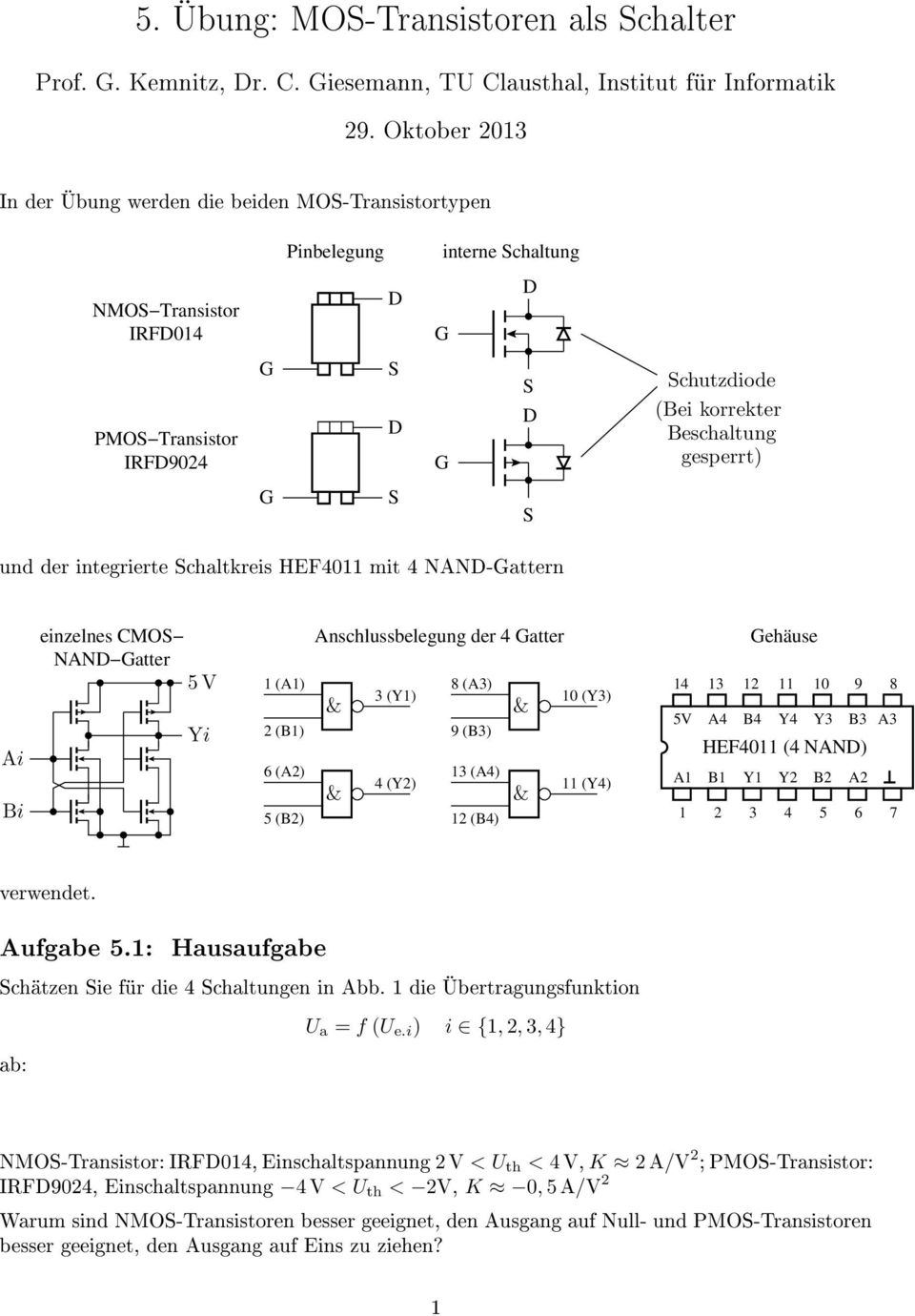 gesperrt) G S S und der integrierte Schaltkreis HEF4011 mit 4 NAND-Gattern Ai Bi einzelnes CMOS NAND Gatter Yi 1 (A1) 2 (B1) 6 (A2) 5 (B2) Anschlussbelegung der 4 Gatter 8 (A3) 3 (Y1) 9 (B3) 13 (A4)