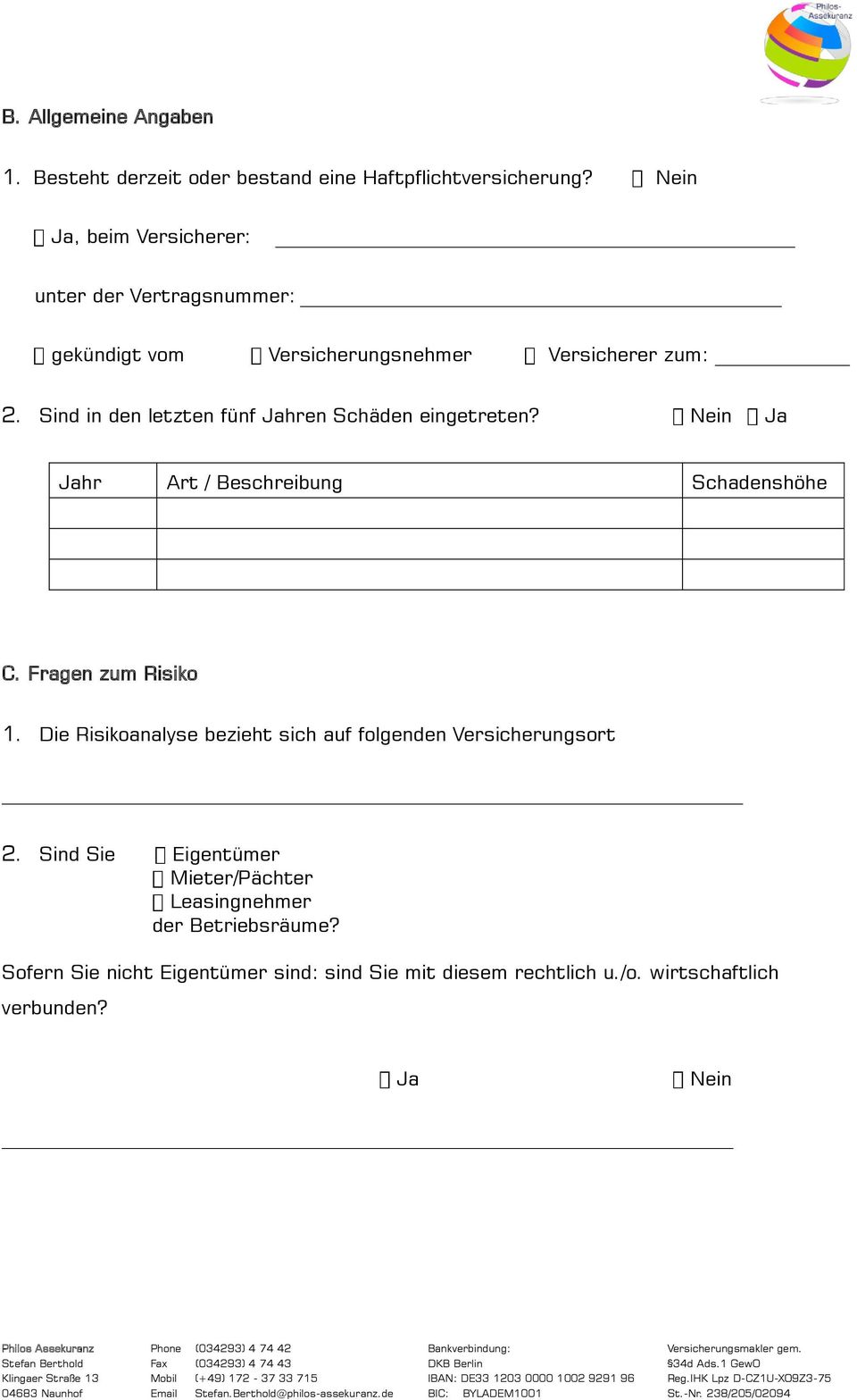 Sind in den letzten fünf hren Schäden eingetreten? hr Art / Beschreibung Schadenshöhe C. Fragen zum Risiko 1.