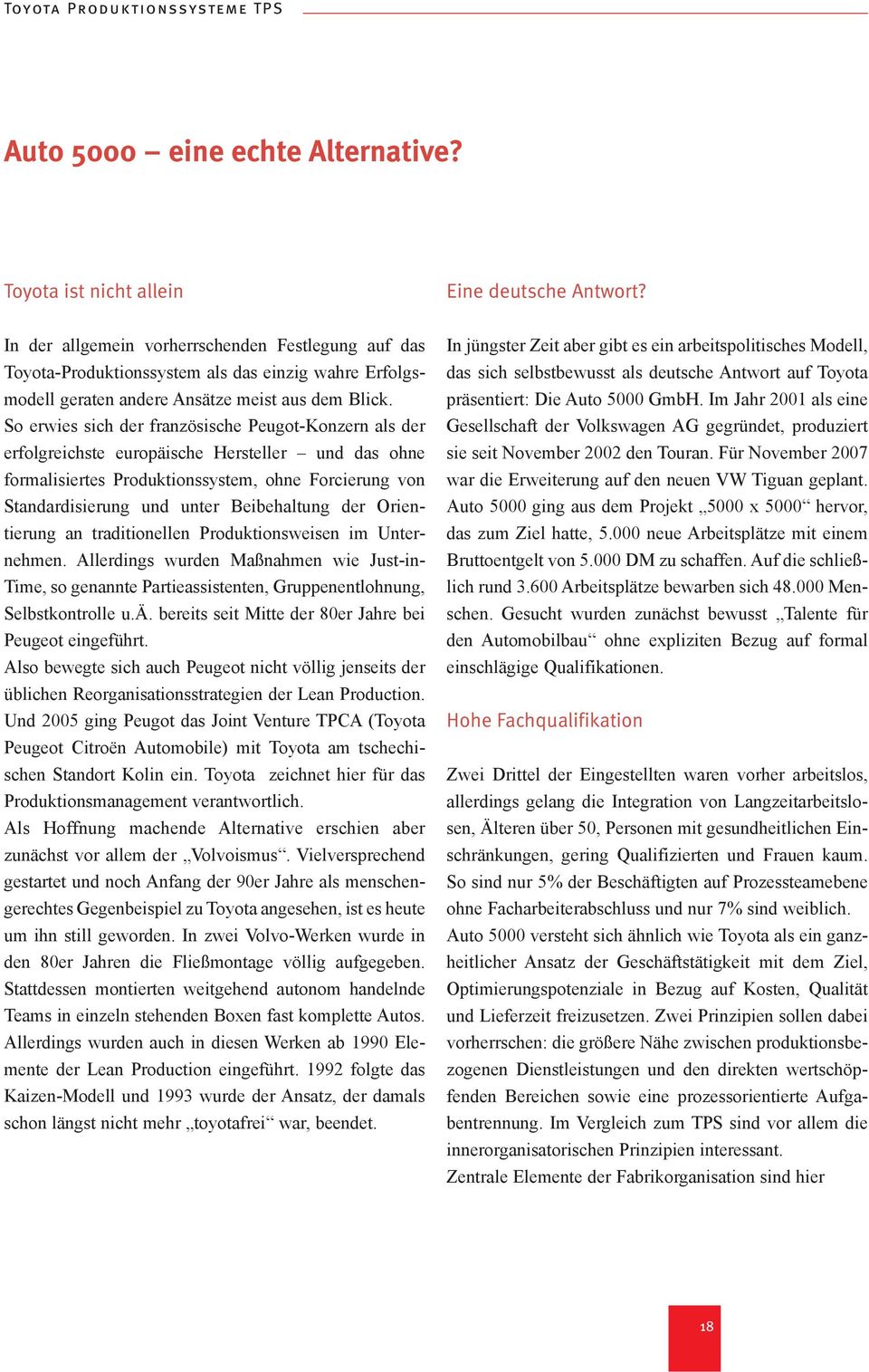 So erwies sich der französische Peugot-Konzern als der erfolgreichste europäische Hersteller und das ohne formalisiertes Produktionssystem, ohne Forcierung von Standardisierung und unter Beibehaltung