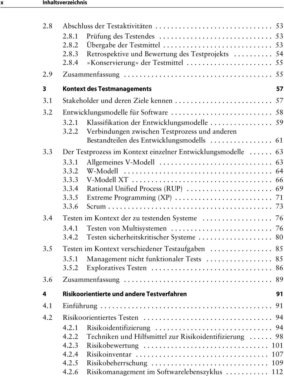 1 Stakeholder und deren Ziele kennen......................... 57 3.2 Entwicklungsmodelle für Software.......................... 58 3.2.1 Klassifikation der Entwicklungsmodelle................ 59 3.2.2 Verbindungen zwischen Testprozess und anderen Bestandteilen des Entwicklungsmodells.