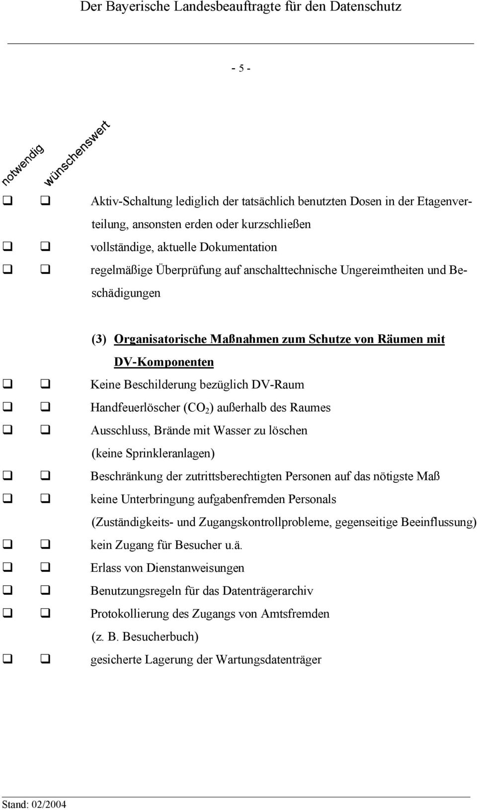 des Raumes Ausschluss, Brände mit Wasser zu löschen (keine Sprinkleranlagen) Beschränkung der zutrittsberechtigten Personen auf das nötigste Maß keine Unterbringung aufgabenfremden Personals