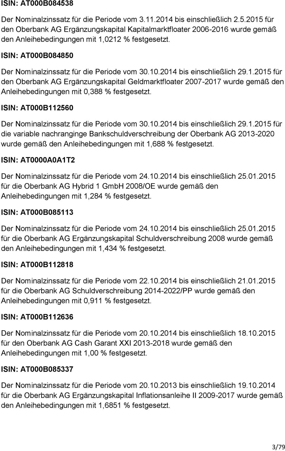 ISIN: AT000B112560 Der Nominalzinssatz für die Periode vom 30.10.2014 bis einschließlich 29.1.2015 für die variable nachranginge Bankschuldverschreibung der Oberbank AG 2013-2020 wurde gemäß den Anleihebedingungen mit 1,688 % festgesetzt.