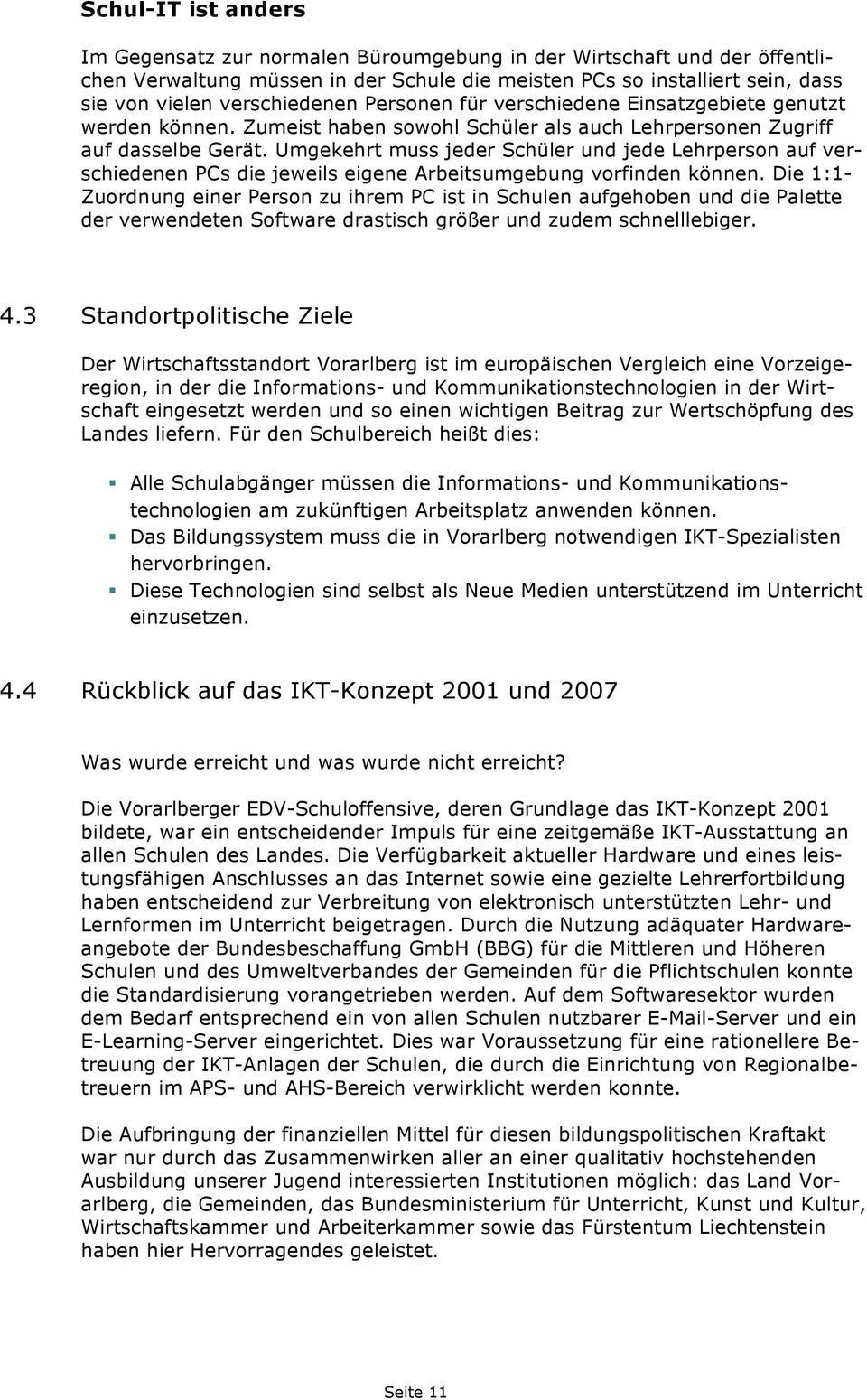 Umgekehrt muss jeder Schüler und jede Lehrperson auf verschiedenen PCs die jeweils eigene Arbeitsumgebung vorfinden können.