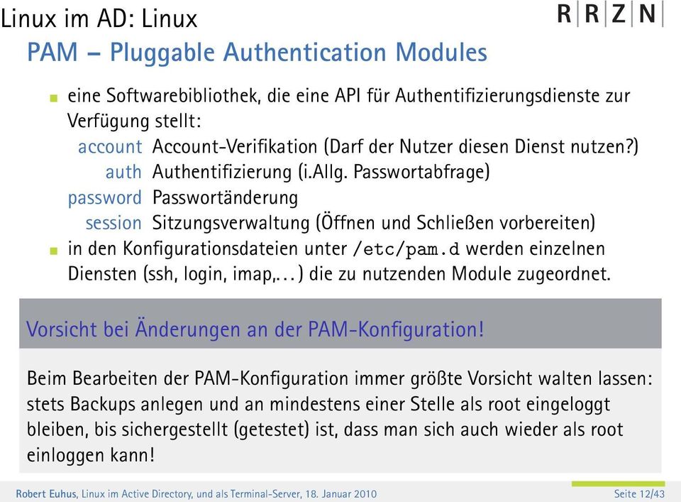 d werden einzelnen Diensten (ssh, login, imap,... ) die zu nutzenden Module zugeordnet. Vorsicht bei Änderungen an der PAM-Konfiguration!