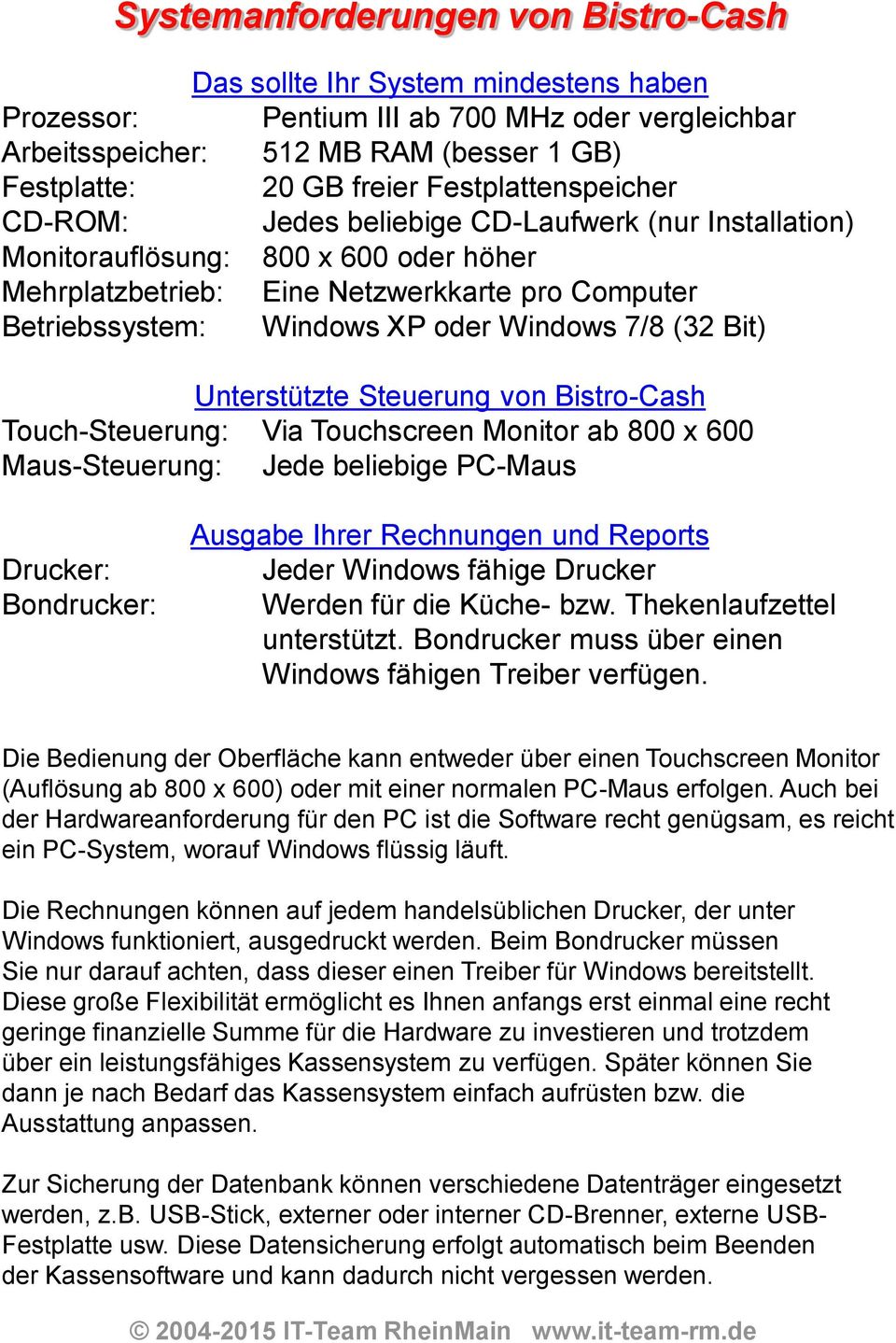 Windows 7/8 (32 Bit) Unterstützte Steuerung von Bistro-Cash Touch-Steuerung: Via Touchscreen Monitor ab 800 x 600 Maus-Steuerung: Jede beliebige PC-Maus Drucker: Bondrucker: Ausgabe Ihrer Rechnungen