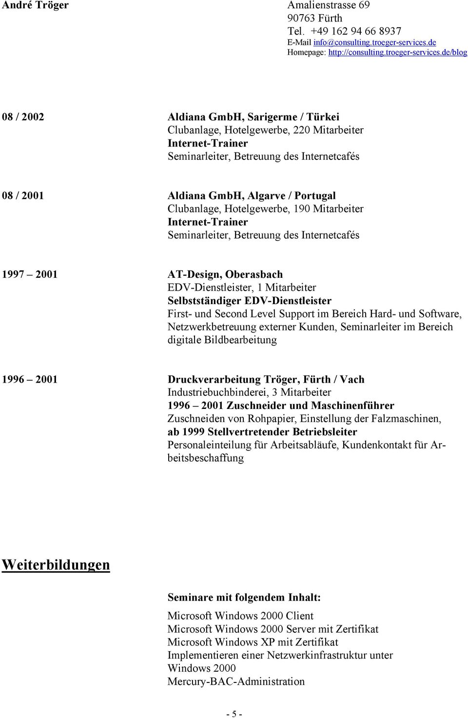 Second Level Support im Bereich Hard- und Software, Netzwerkbetreuung externer Kunden, Seminarleiter im Bereich digitale Bildbearbeitung 1996 2001 Druckverarbeitung Tröger, Fürth / Vach