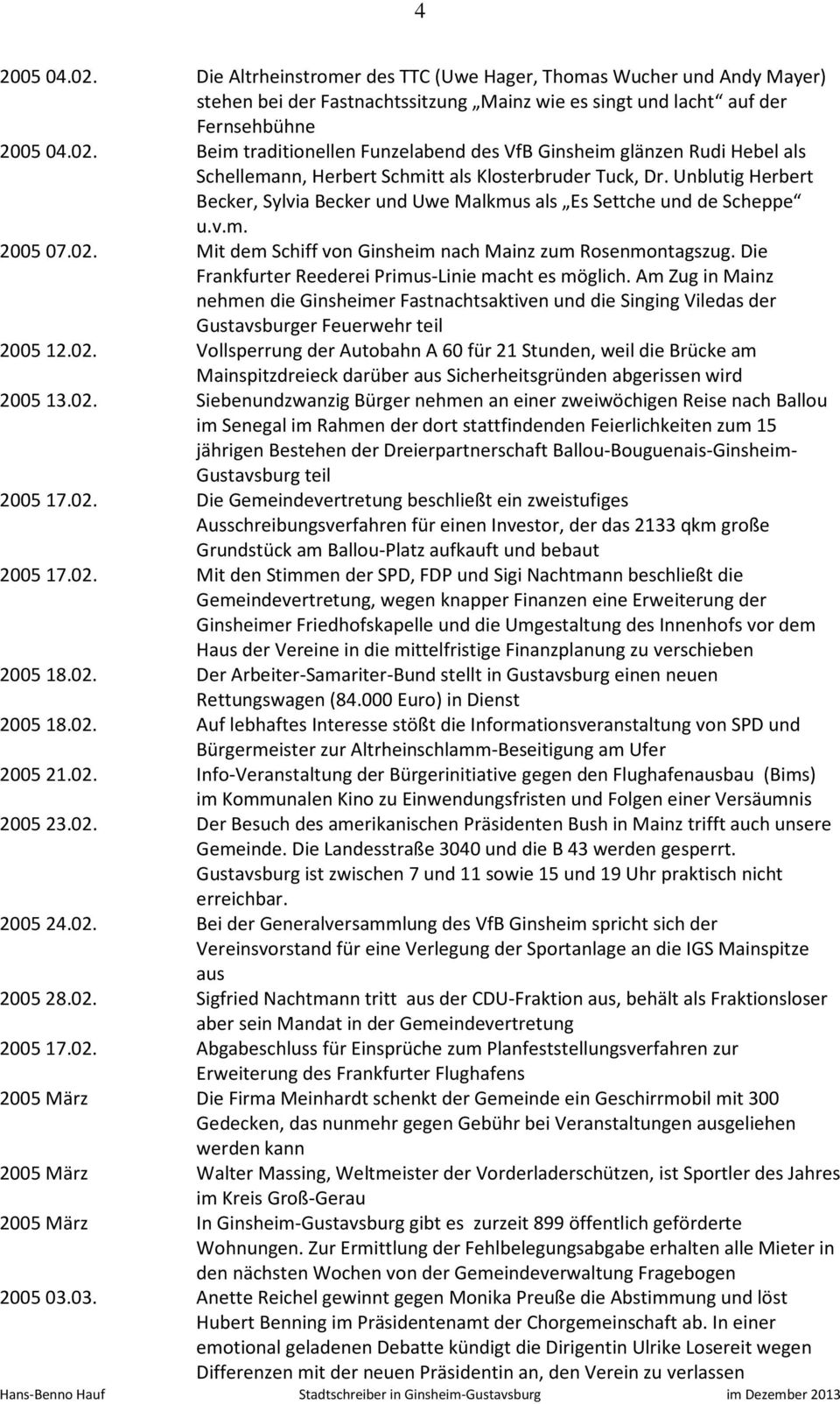 Die Frankfurter Reederei Primus-Linie macht es möglich. Am Zug in Mainz nehmen die Ginsheimer Fastnachtsaktiven und die Singing Viledas der Gustavsburger Feuerwehr teil 2005 12.02.