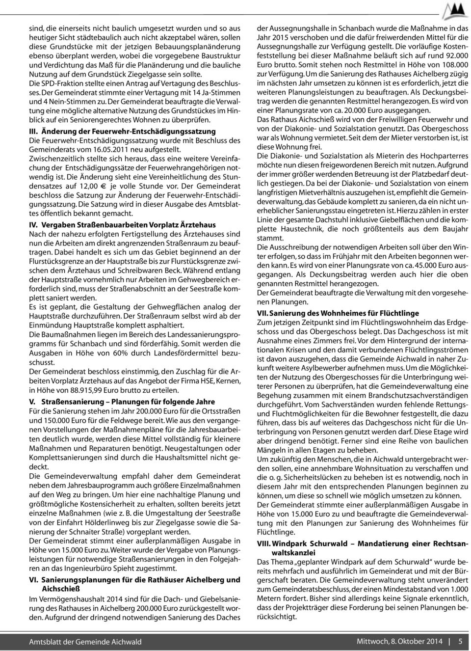 Die SPD-Fraktion stellte einen Antrag auf Vertagung des Beschlusses. Der Gemeinderat stimmte einer Vertagung mit 14 Ja-Stimmen und 4 Nein-Stimmen zu.