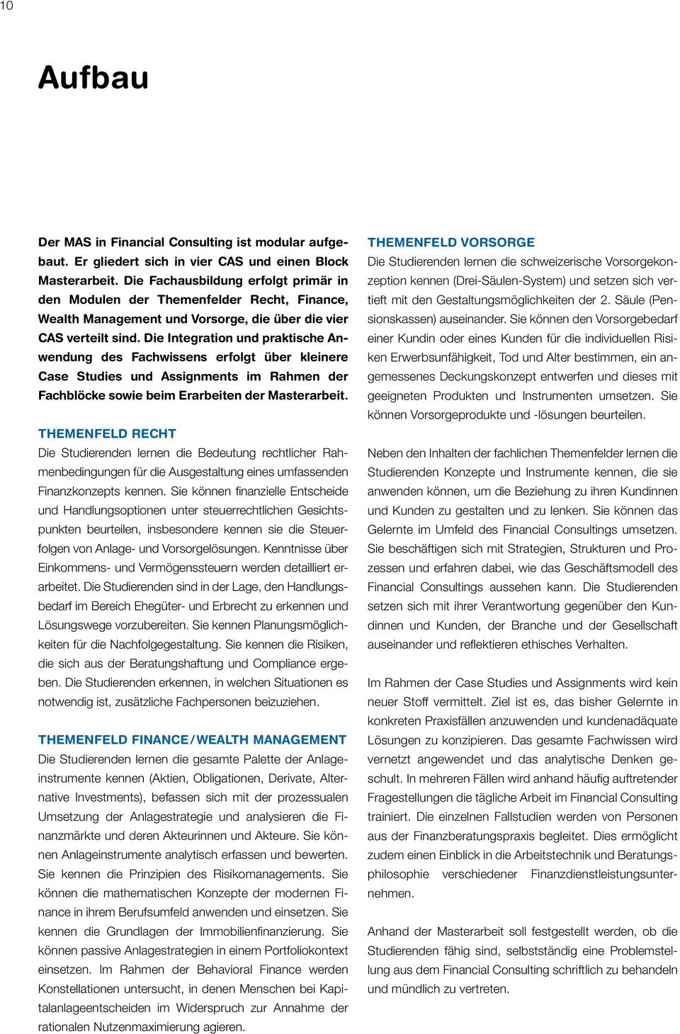 Die Integration und praktische Anwendung des Fachwissens erfolgt über kleinere Case Studies und Assignments im Rahmen der Fachblöcke sowie beim Erarbeiten der Masterarbeit.