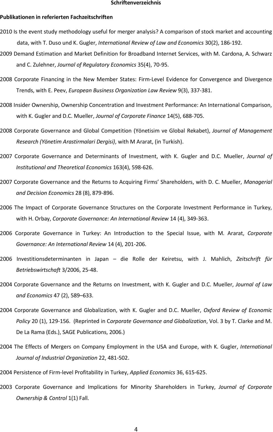 Zulehner, Journal of Regulatory Economics 35(4), 70-95. 2008 Corporate Financing in the New Member States: Firm-Level Evidence for Convergence and Divergence Trends, with E.