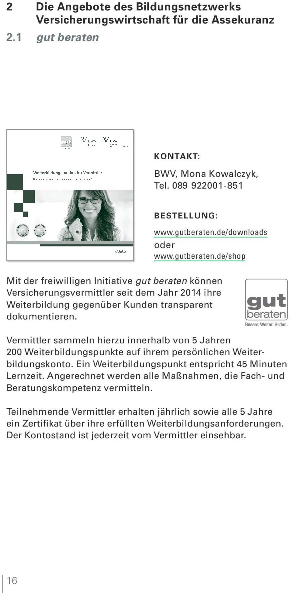 Vermittler sammeln hierzu innerhalb von 5 Jahren 200 Weiterbildungspunkte auf ihrem persönlichen Weiterbildungskonto. Ein Weiterbildungspunkt entspricht 45 Minuten Lernzeit.