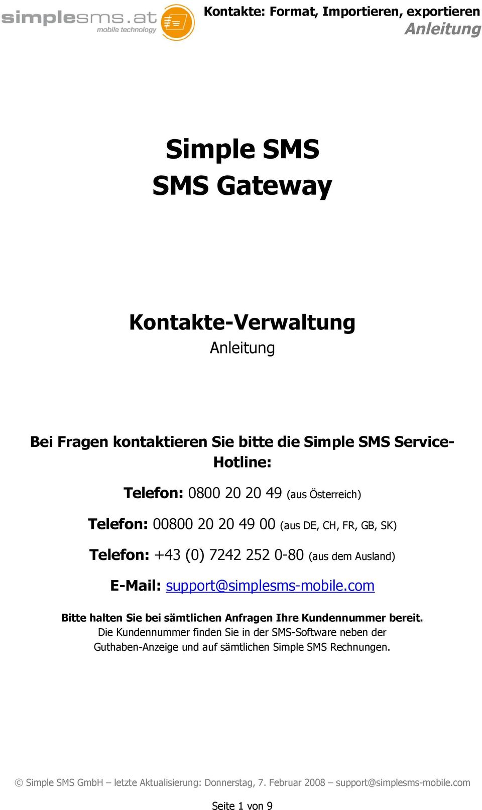 0-80 (aus dem Ausland) E-Mail: Bitte halten Sie bei sämtlichen Anfragen Ihre Kundennummer bereit.