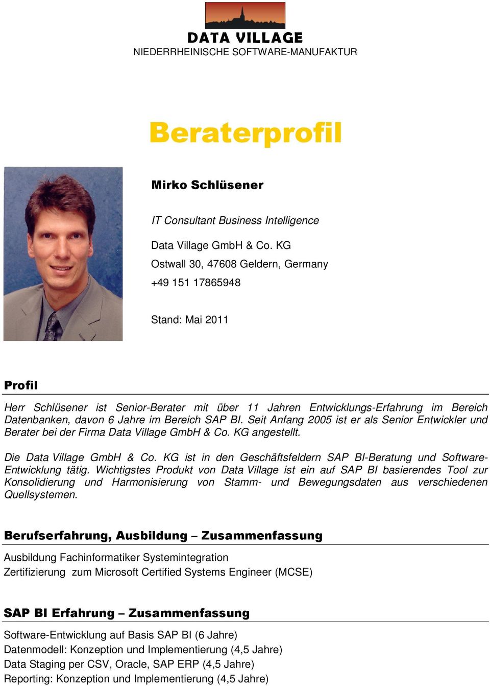 Bereich SAP BI. Seit Anfang 2005 ist er als Senior Entwickler und Berater bei der Firma Data Village GmbH & Co. KG angestellt. Die Data Village GmbH & Co.