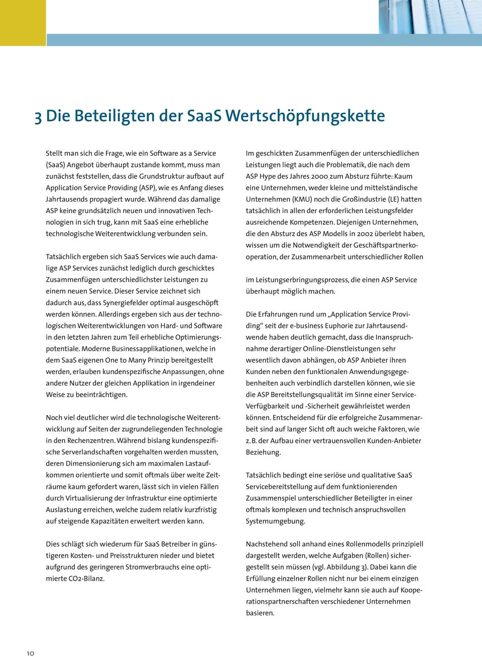 Während das damalige ASP keine grundsätzlich neuen und innovativen Technologien in sich trug, kann mit SaaS eine erhebliche technologische Weiterentwicklung verbunden sein.