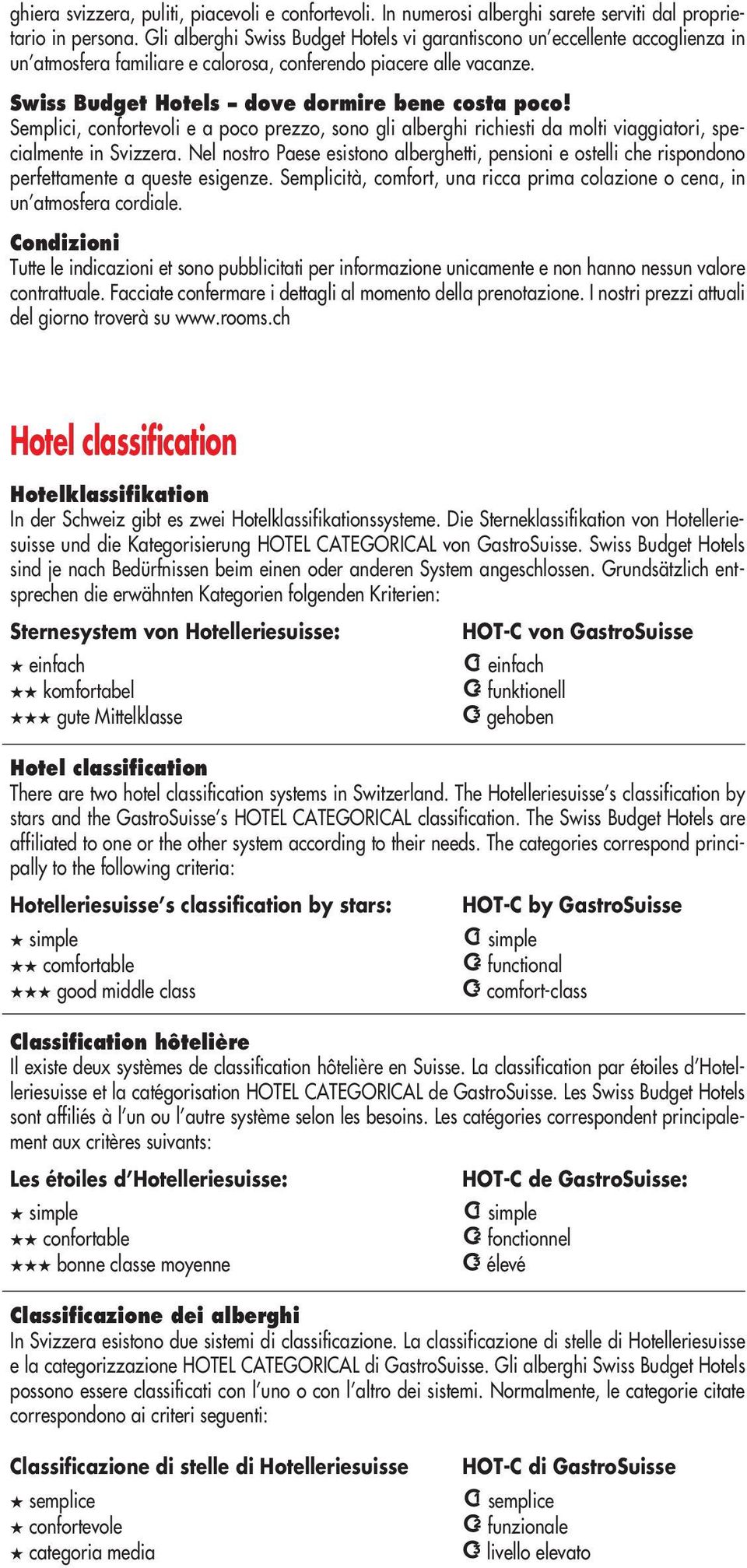 Semplici, confortevoli e a poco prezzo, sono gli alberghi richiesti da molti viaggiatori, specialmente in Svizzera.