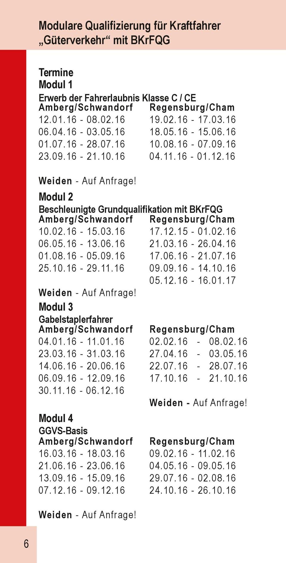 Modul 2 Beschleunigte Grundqualifikation mit BKrFQG Amberg/Schwandorf Regensburg/Cham 10.02.16-15.03.16 17.12.15-01.02.16 06.05.16-13.06.16 21.03.16-26.04.16 01.08.16-05.09.16 17.06.16-21.07.16 25.10.16-29.