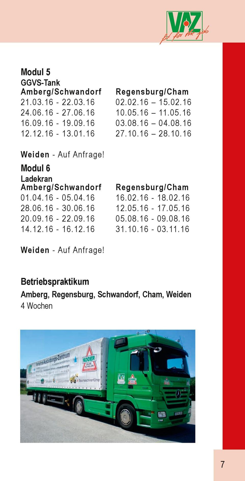 Modul 6 Ladekran Amberg/Schwandorf 01.04.16-05.04.16 28.06.16-30.06.16 20.09.16-22.09.16 14.12.16-16.12.16 Regensburg/Cham 16.