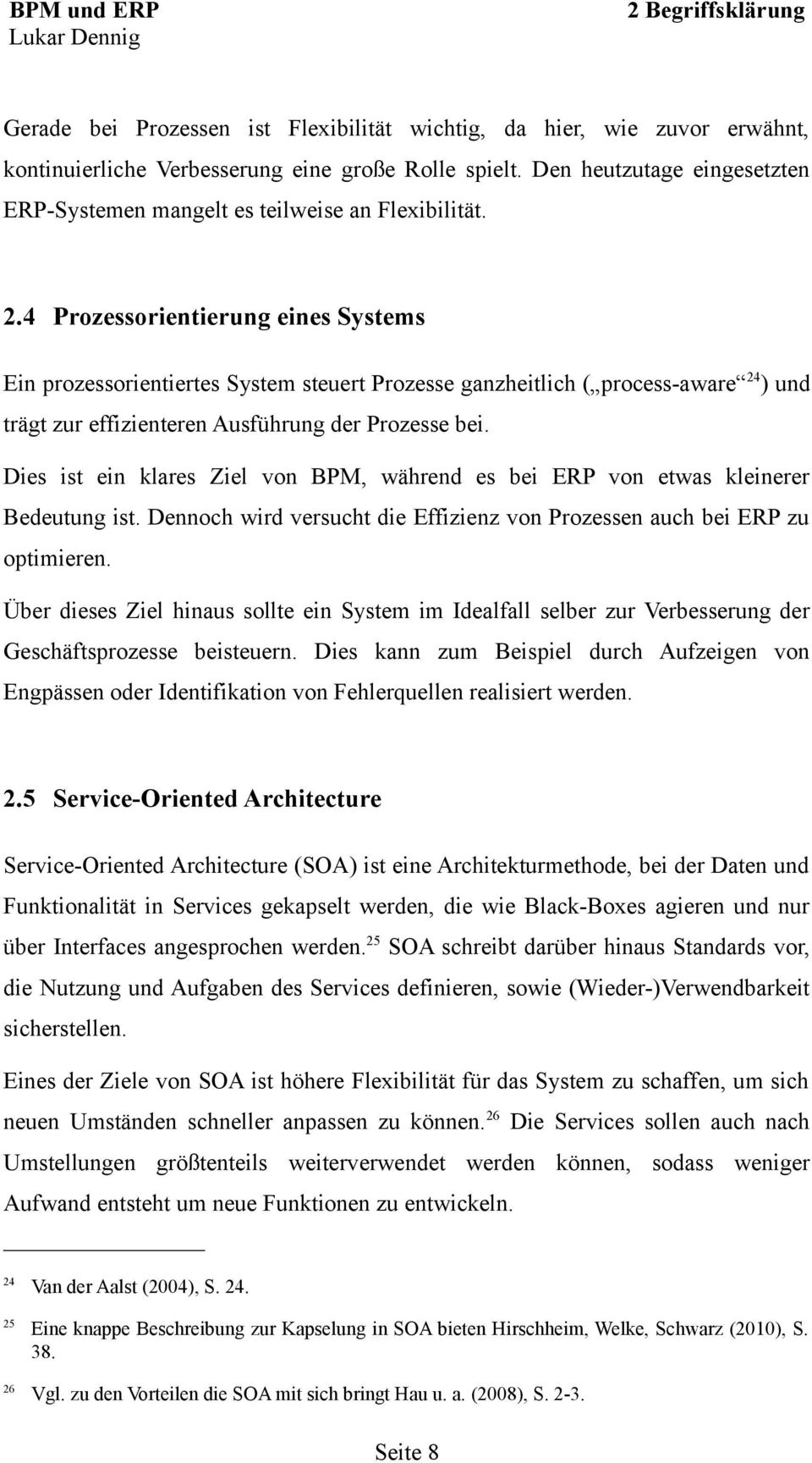 4 Prozessorientierung eines Systems Ein prozessorientiertes System steuert Prozesse ganzheitlich ( process-aware 24 ) und trägt zur effizienteren Ausführung der Prozesse bei.