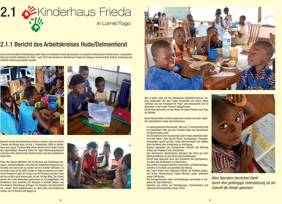 Besucht wurde das Kinderhaus Frieda in diesem Jahr von Ulrich, Treeske und Alissa Hoss, die als 1. Praktikantin 2006 im Kinderhaus war, sowie Christian Witt (siehe Bericht Ulrich Hoss).