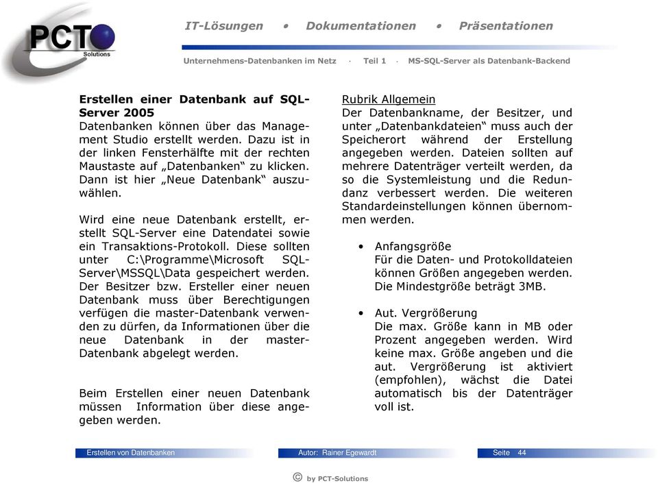 Diese sollten unter C:\Programme\Microsoft SQL- Server\MSSQL\Data gespeichert werden. Der Besitzer bzw.