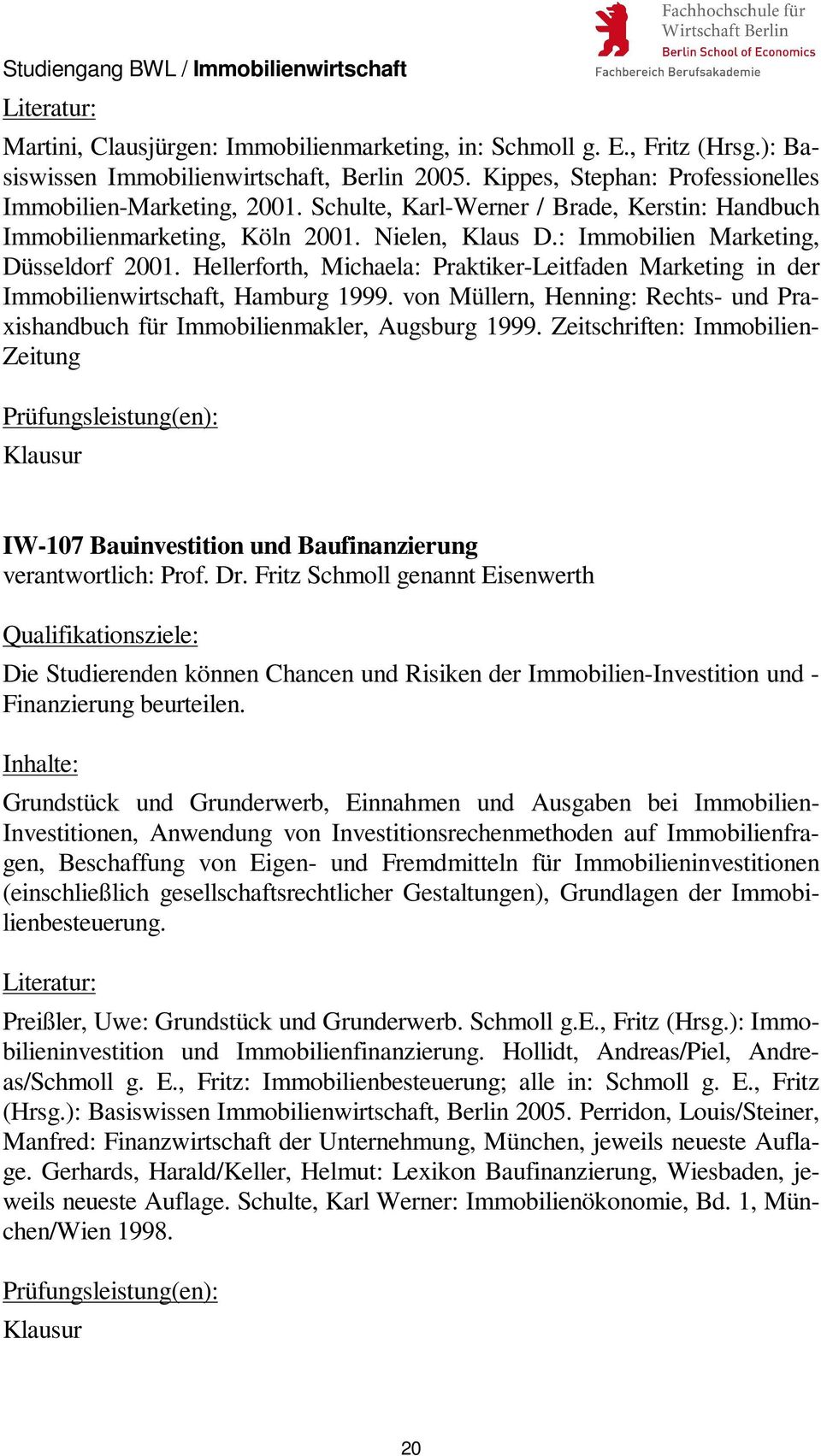 Hellerforth, Michaela: Praktiker-Leitfaden Marketing in der Immobilienwirtschaft, Hamburg 1999. von Müllern, Henning: Rechts- und Praxishandbuch für Immobilienmakler, Augsburg 1999.