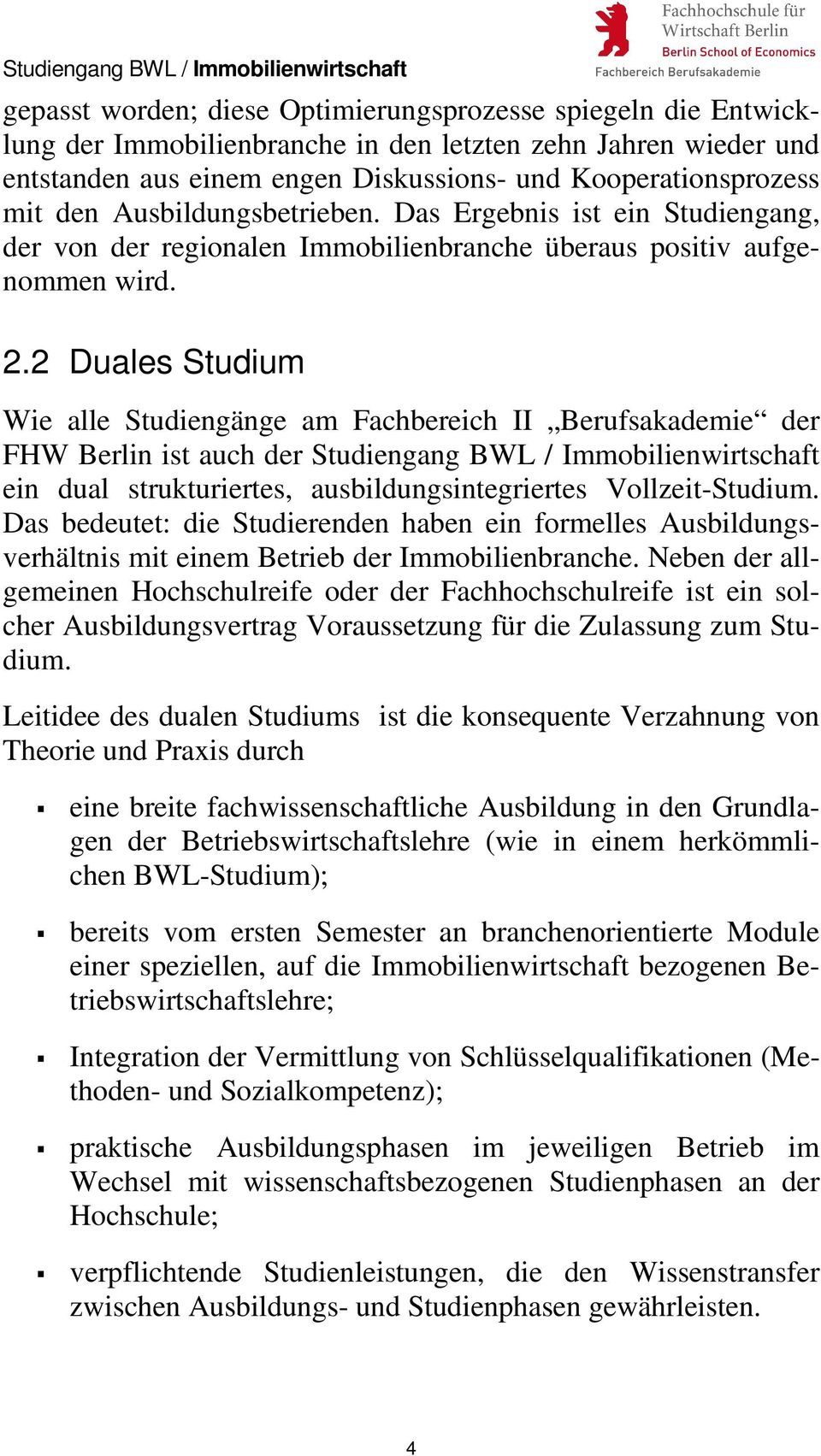 2 Duales Studium Wie alle Studiengänge am Fachbereich II Berufsakademie der FHW Berlin ist auch der Studiengang BWL / Immobilienwirtschaft ein dual strukturiertes, ausbildungsintegriertes
