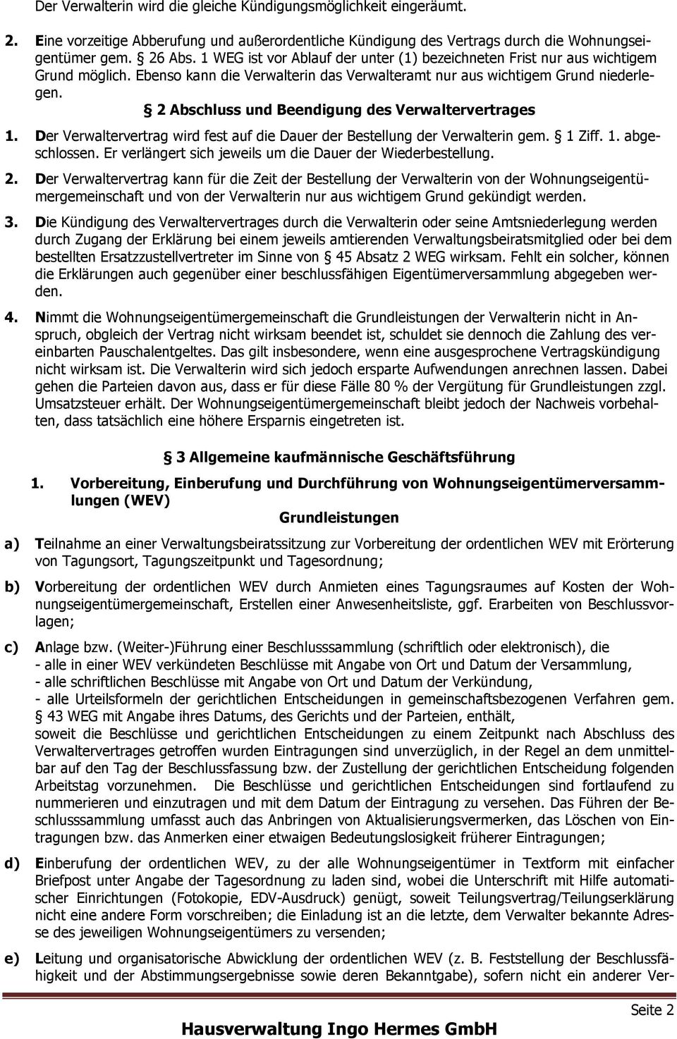 2 Abschluss und Beendigung des Verwaltervertrages 1. Der Verwaltervertrag wird fest auf die Dauer der Bestellung der Verwalterin gem. 1 Ziff. 1. abgeschlossen.