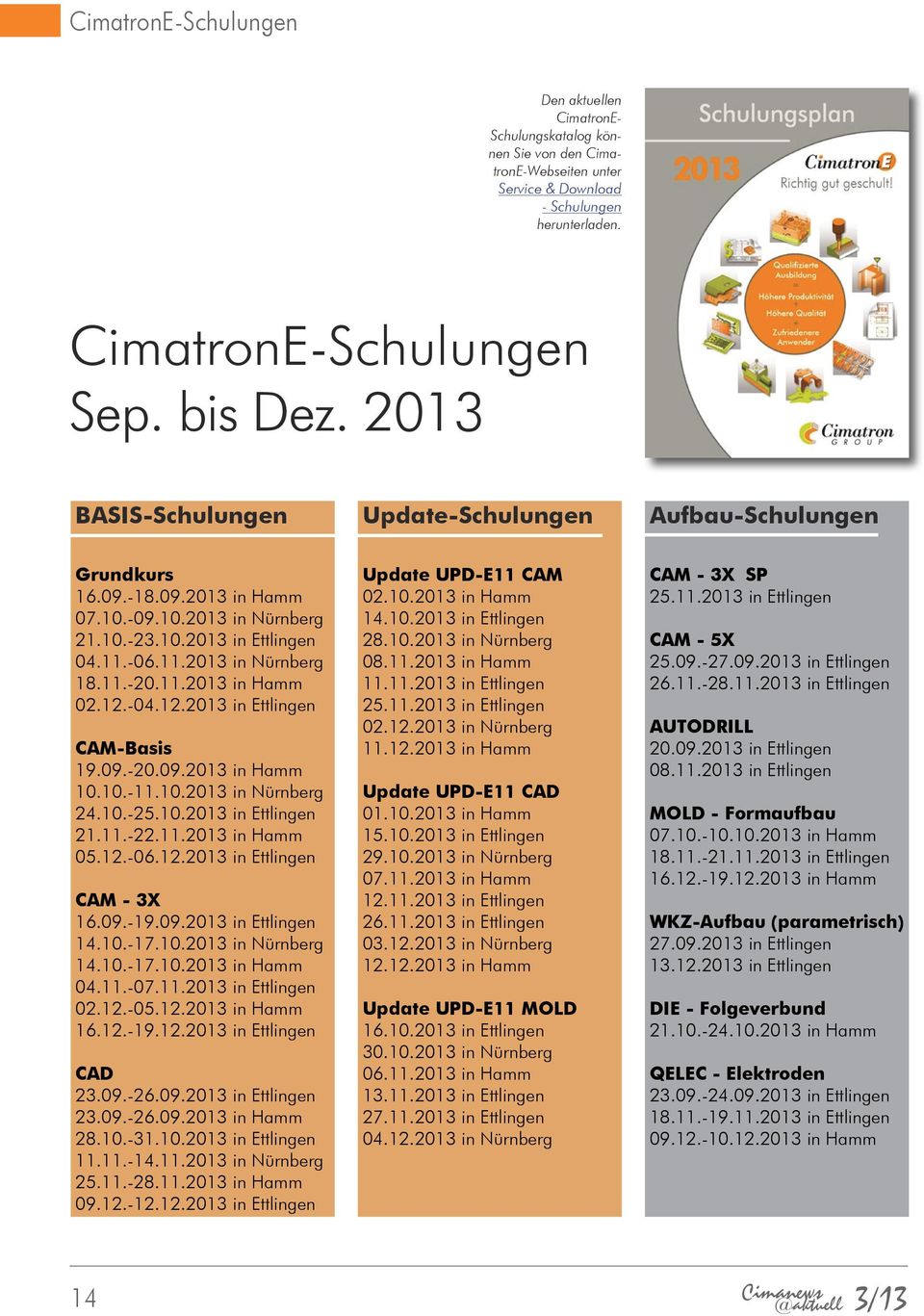 12.-04.12.2013 in Ettlingen CAM-Basis 19.09.-20.09.2013 in Hamm 10.10.-11.10.2013 in Nürnberg 24.10.-25.10.2013 in Ettlingen 21.11.-22.11.2013 in Hamm 05.12.-06.12.2013 in Ettlingen CAM - 3X 16.09.-19.