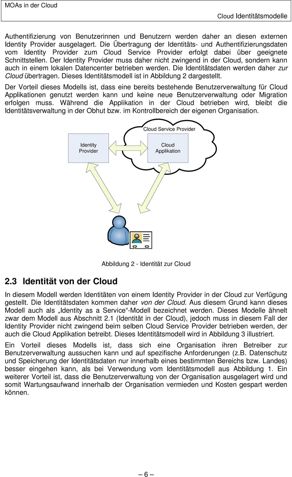 Der Identity Provider muss daher nicht zwingend in der Cloud, sondern kann auch in einem lokalen Datencenter betrieben werden. Die Identitätsdaten werden daher zur Cloud übertragen.
