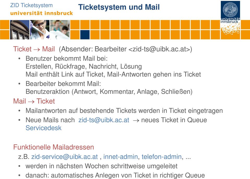 Mail: Benutzeraktion (Antwort, Kommentar, Anlage, Schließen) Mail Ticket Mailantworten auf bestehende Tickets werden in Ticket eingetragen Neue Mails nach