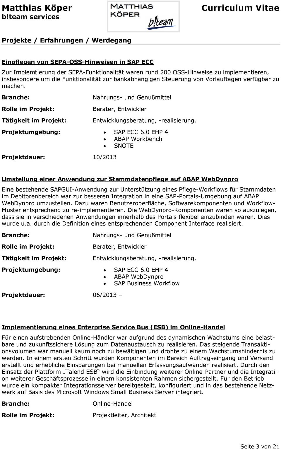 0 EHP 4 ABAP Workbench SNOTE Projektdauer: 10/2013 Umstellung einer Anwendung zur Stammdatenpflege auf ABAP WebDynpro Eine bestehende SAPGUI-Anwendung zur Unterstützung eines Pflege-Workflows für